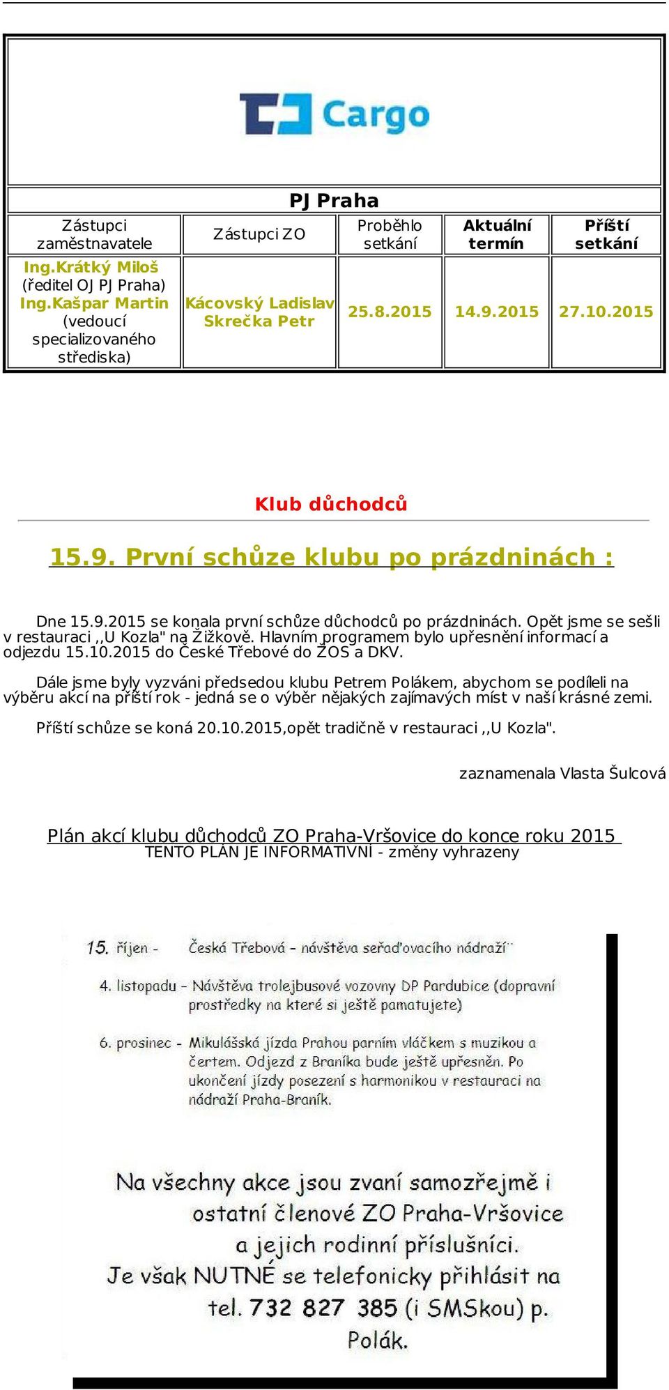 9. První schůze klubu po prázdninách : Dne 15.9.2015 se konala první schůze důchodců po prázdninách. Opět jsme se sešli v restauraci,,u Kozla" na Žižkově.