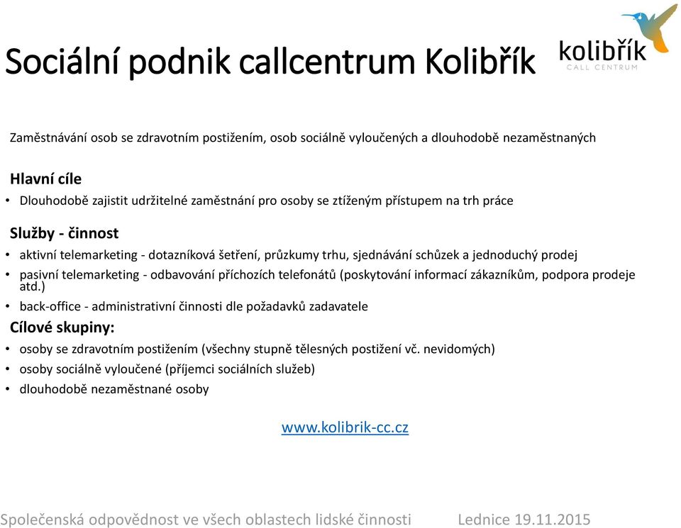 telemarketing - odbavování příchozích telefonátů (poskytování informací zákazníkům, podpora prodeje atd.