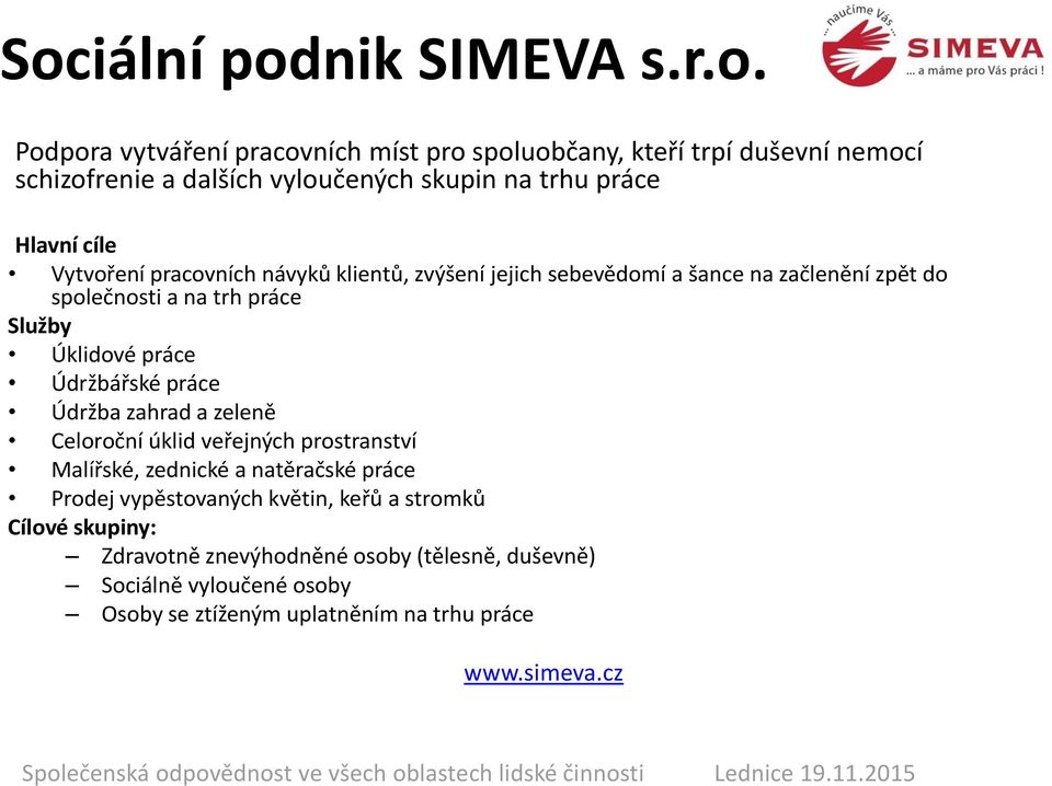 Úklidové práce Údržbářské práce Údržba zahrad a zeleně Celoroční úklid veřejných prostranství Malířské, zednické a natěračské práce Prodej vypěstovaných