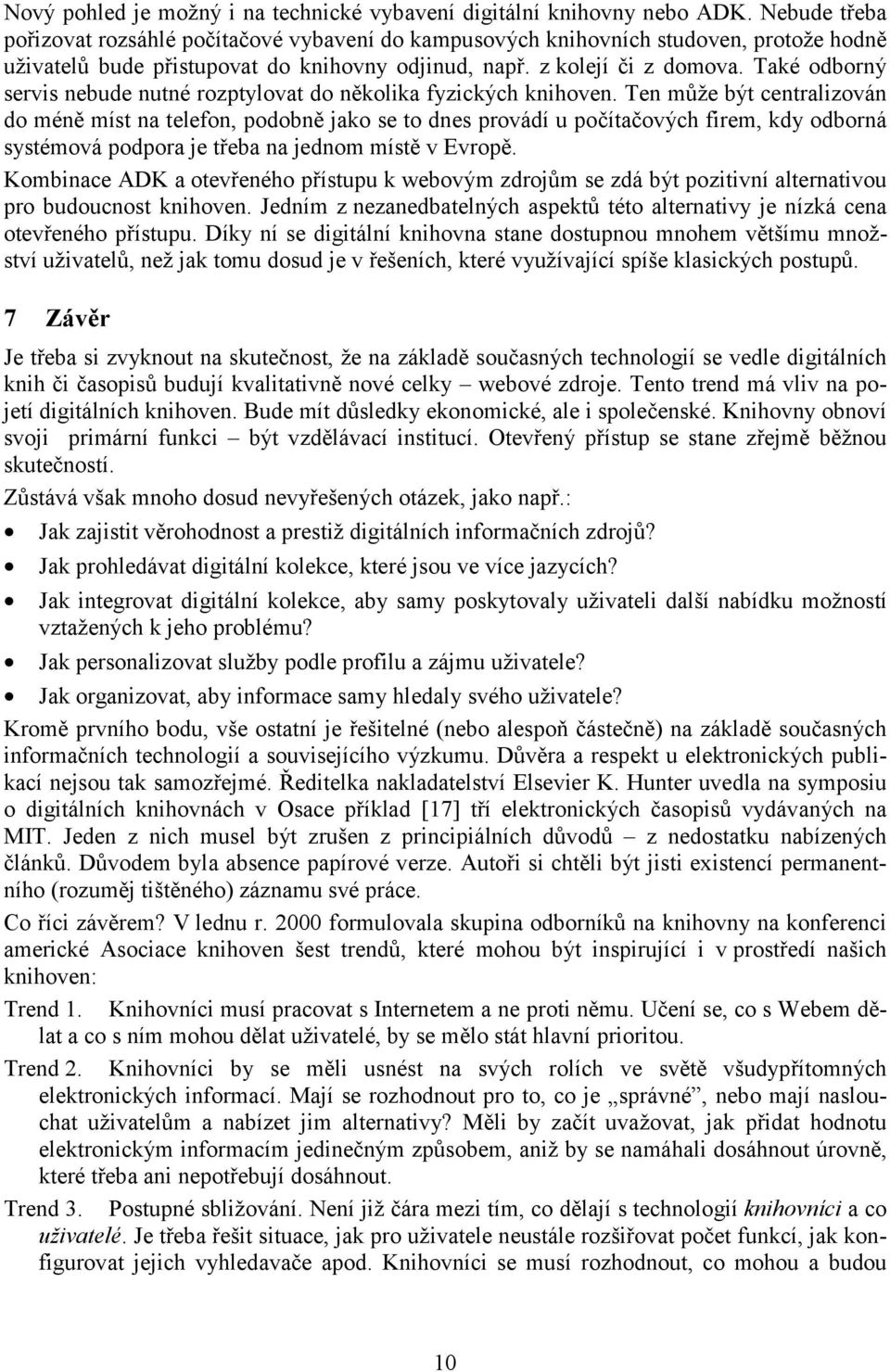Také odborný servis nebude nutné rozptylovat do několika fyzických knihoven.