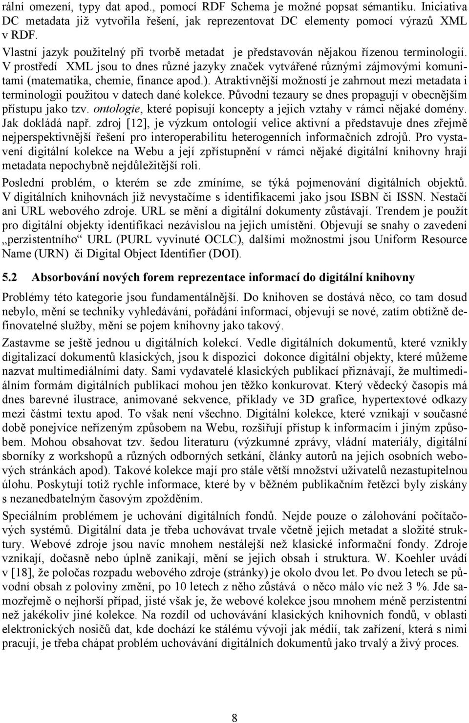 V prostředí XML jsou to dnes různé jazyky značek vytvářené různými zájmovými komunitami (matematika, chemie, finance apod.).