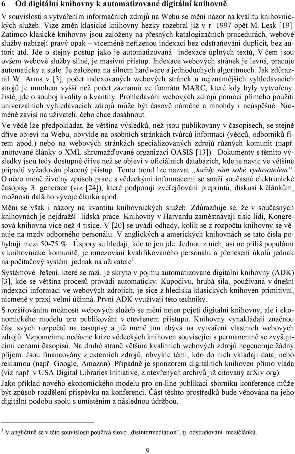 Zatímco klasické knihovny jsou založeny na přesných katalogizačních procedurách, webové služby nabízejí pravý opak víceméně neřízenou indexaci bez odstraňování duplicit, bez autorit atd.