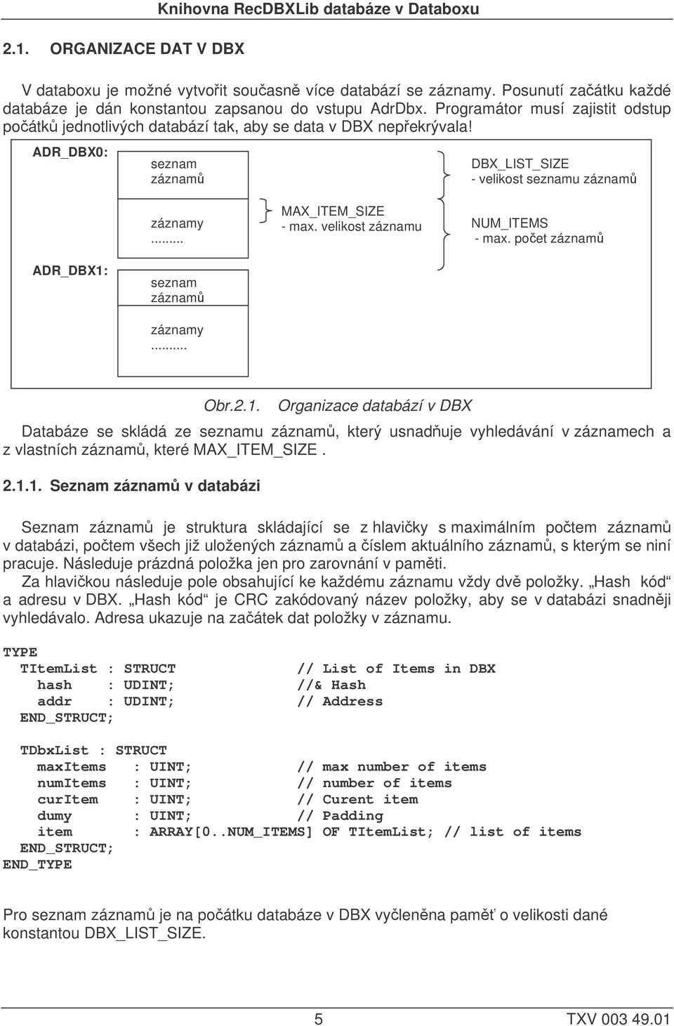 ADR_DBX0: seznam záznamů DBX_LIST_SIZE - velikost seznamu záznamů záznamy... MAX_ITEM_SIZE - max. velikost záznamu NUM_ITEMS - max. počet záznamů ADR_DBX1: