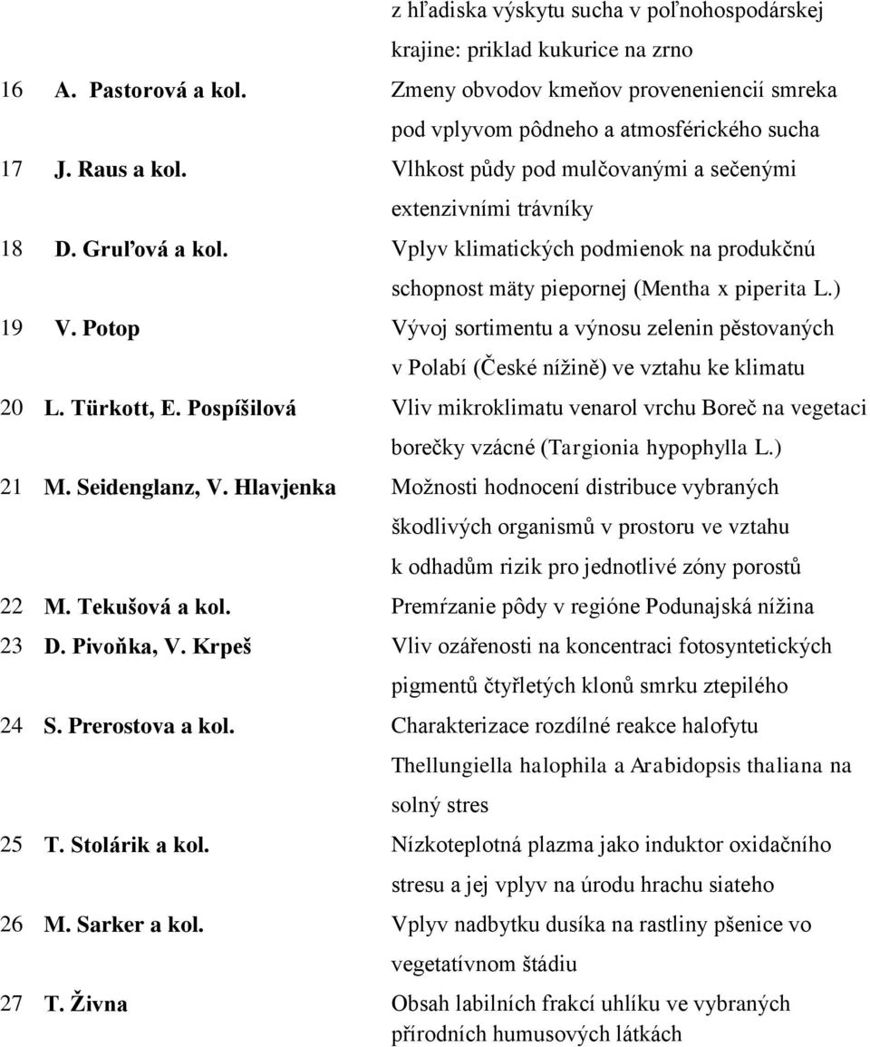Potop Vývoj sortimentu a výnosu zelenin pěstovaných v Polabí (České nížině) ve vztahu ke klimatu 20 L. Türkott, E.
