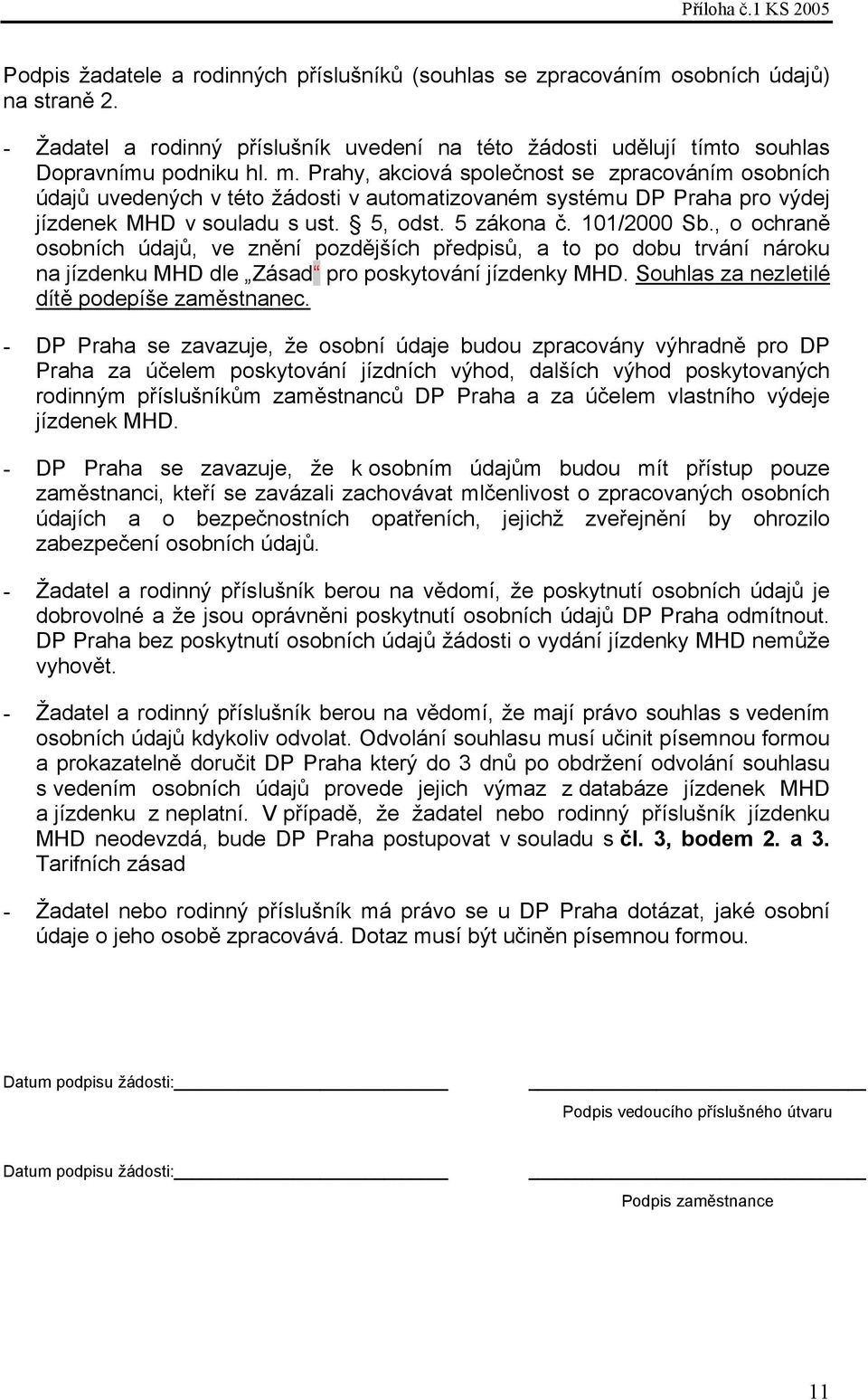 , o ochraně osobních údajů, ve znění pozdějších předpisů, a to po dobu trvání nároku na jízdenku MHD dle Zásad pro poskytování jízdenky MHD. Souhlas za nezletilé dítě podepíše zaměstnanec.