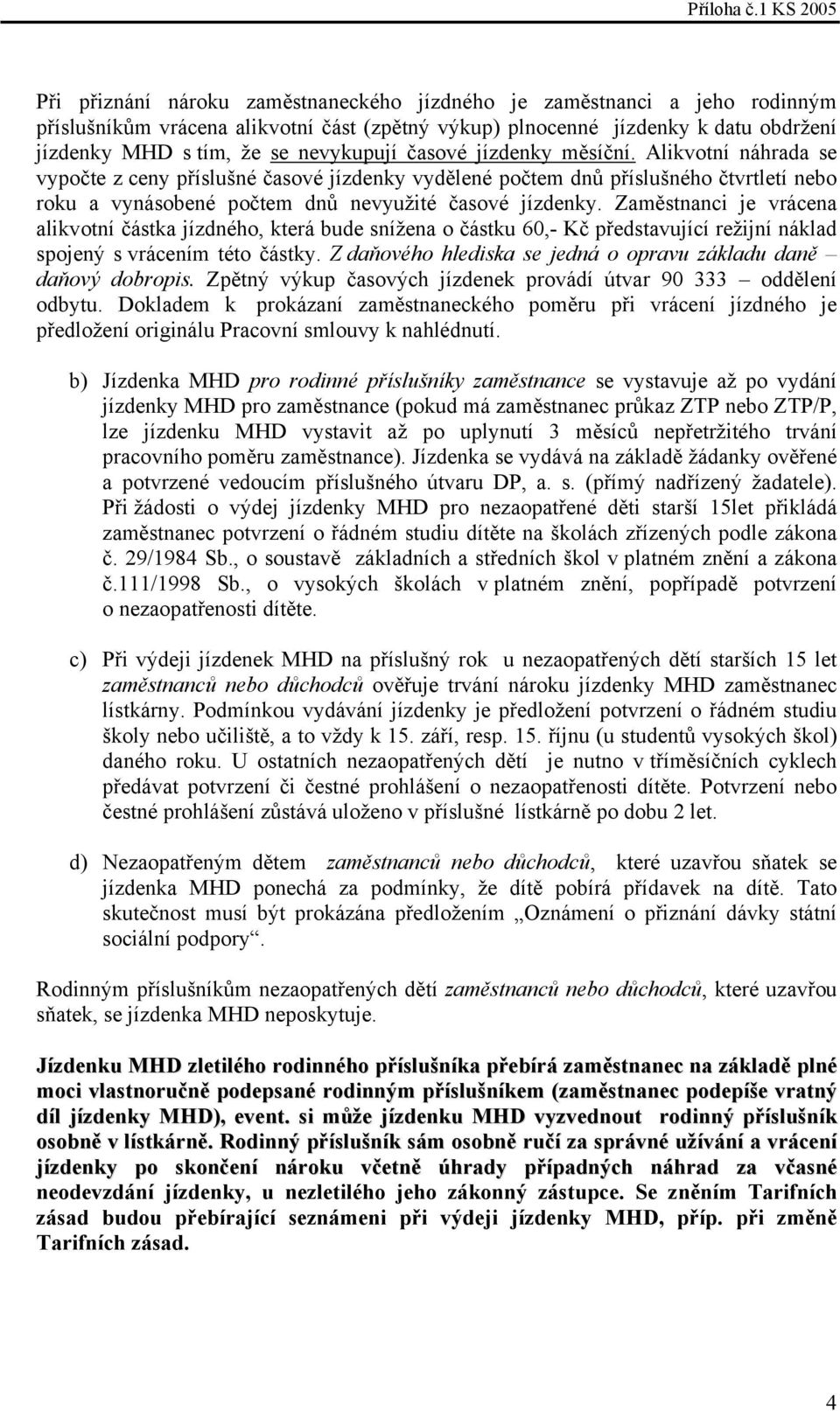 Zaměstnanci je vrácena alikvotní částka jízdného, která bude snížena o částku 60,- Kč představující režijní náklad spojený s vrácením této částky.