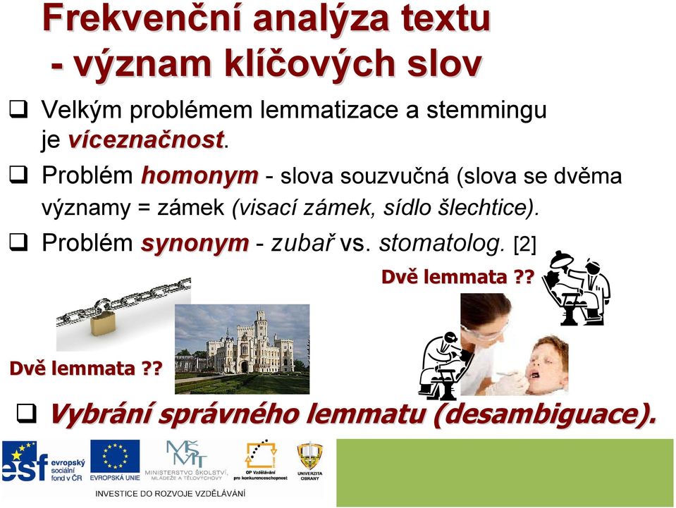 Problém homonym - slova souzvučná (slova se dvěma významy = zámek (visací zámek,