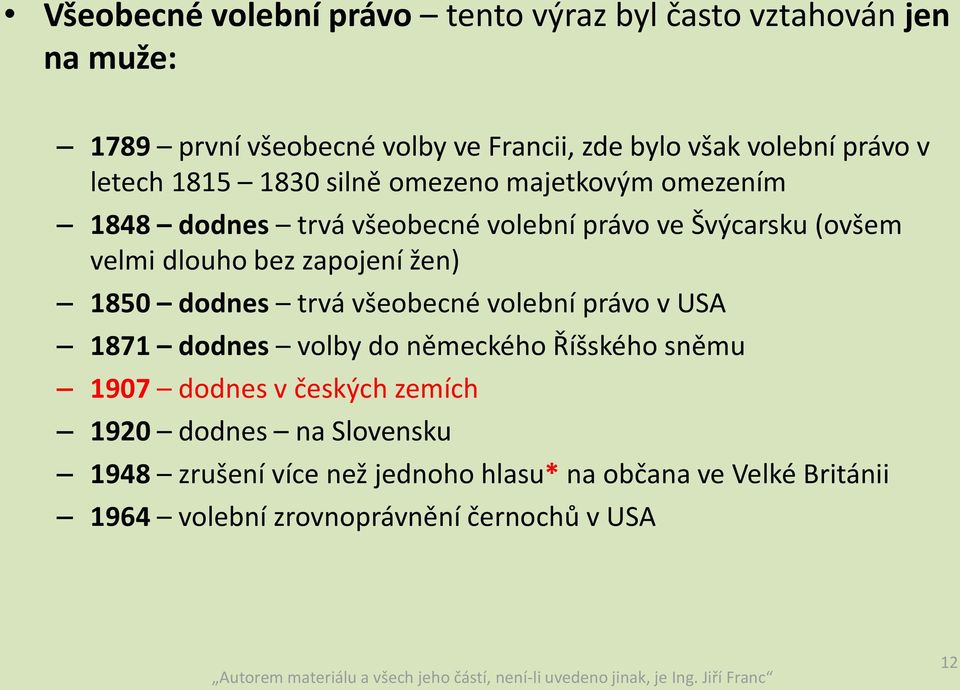 bez zapojení žen) 1850 dodnes trvá všeobecné volební právo v USA 1871 dodnes volby do německého Říšského sněmu 1907 dodnes v českých