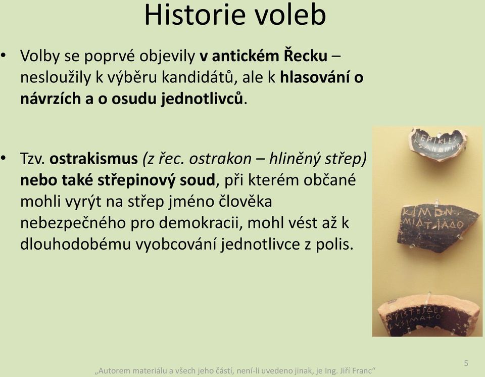 ostrakon hliněný střep) nebo také střepinový soud, při kterém občané mohli vyrýt na střep