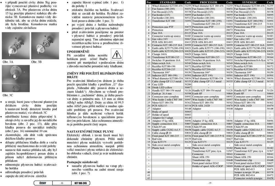 3C u strojů, které jsou vybavené plastovým držákem cívky drátu použijte k nastavení brzdy dotažení šroubu pod plastovou maticí, viz obrázek 3C odstřihněte konec drátu připevněný k okraji cívky a