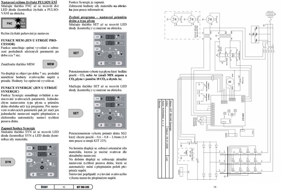 Zvolení programu nastavení průměru drátu a typu plynu Stlačujte tlačítko SET až se rozsvítí LED diody (kontrolky) vyznačené na obrázku.