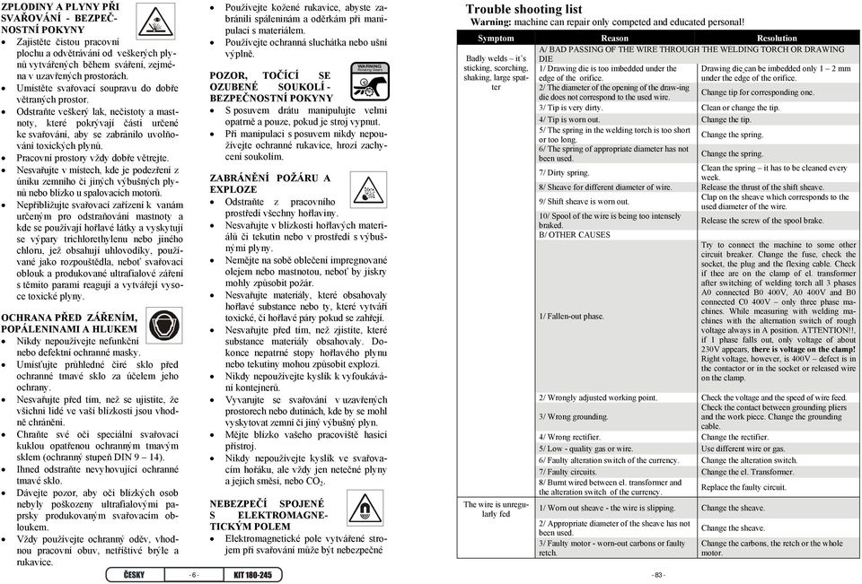 Pracovní prostory vždy dobře větrejte. Nesvařujte v místech, kde je podezření z úniku zemního či jiných výbušných plynů nebo blízko u spalovacích motorů.