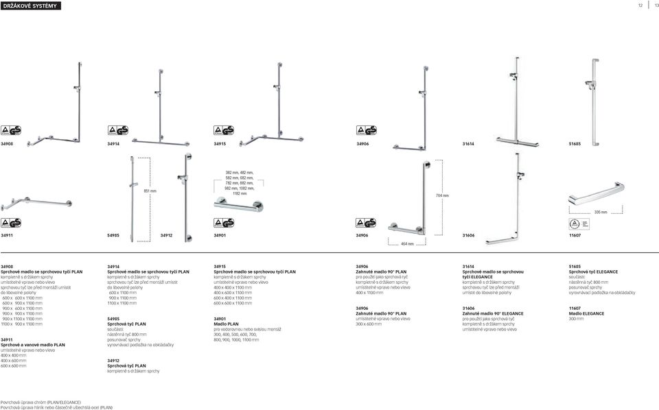 x 900 x 1100 mm 900 x 1100 x 1100 mm 1100 x 900 x 1100 mm 34911 Sprchové a vanové madlo PLAN umístitelné vpravo nebo vlevo 400 x 400 mm 400 x 600 mm 600 x 600 mm 34914 Sprchové madlo se sprchovou