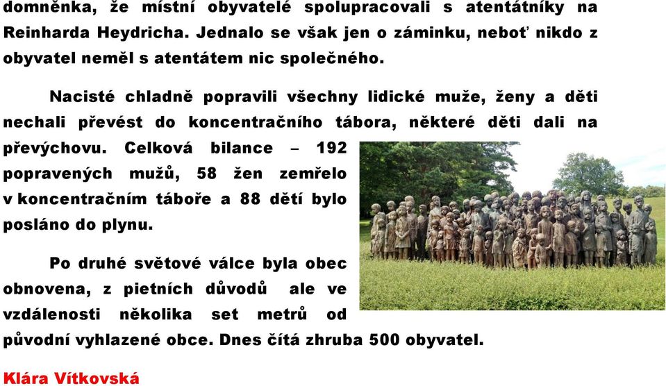 Nacisté chladně popravili všechny lidické muže, ženy a děti nechali převést do koncentračního tábora, některé děti dali na převýchovu.