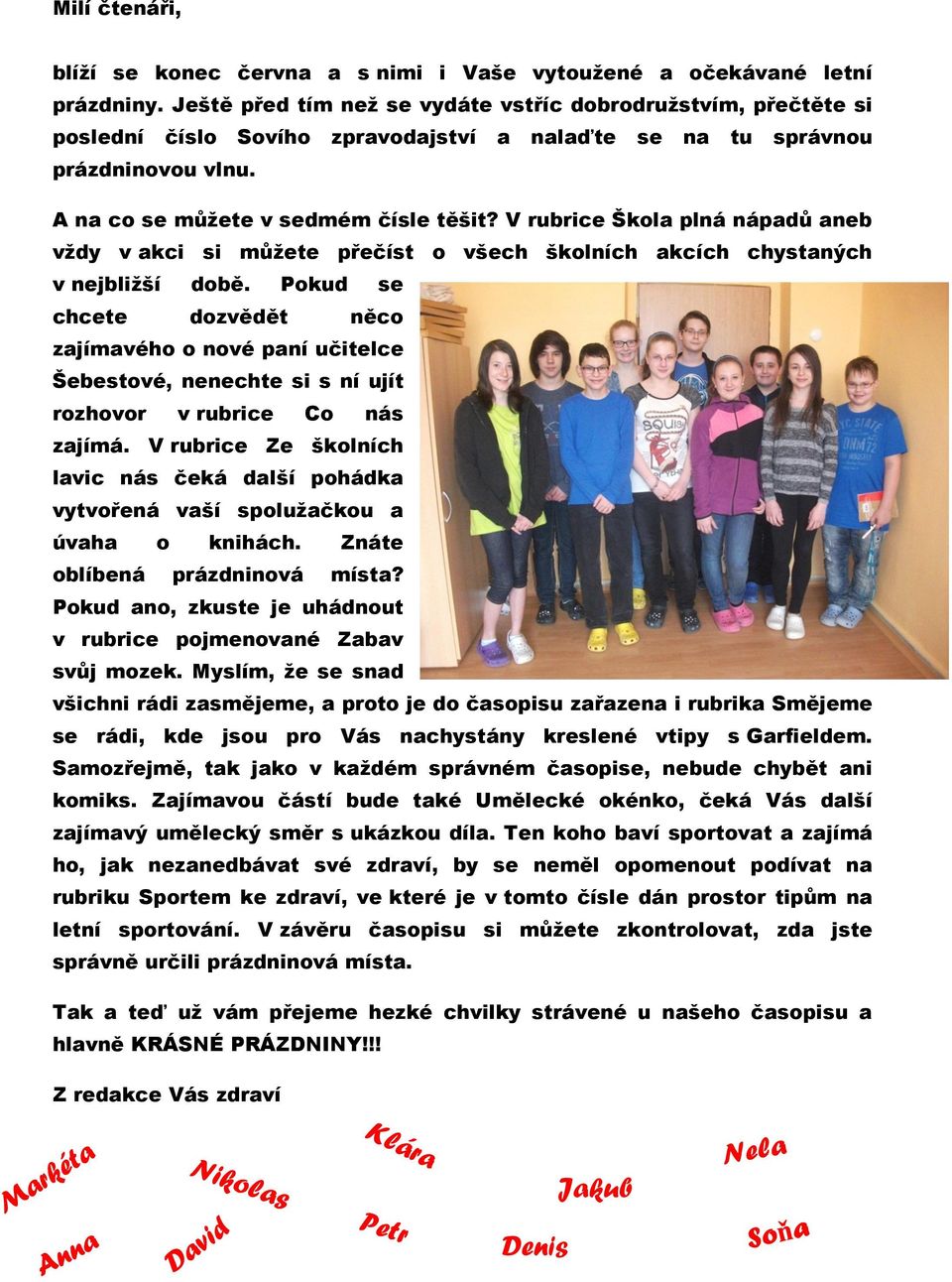 V rubrice Škola plná nápadů aneb vždy v akci si můžete přečíst o všech školních akcích chystaných v nejbližší době.