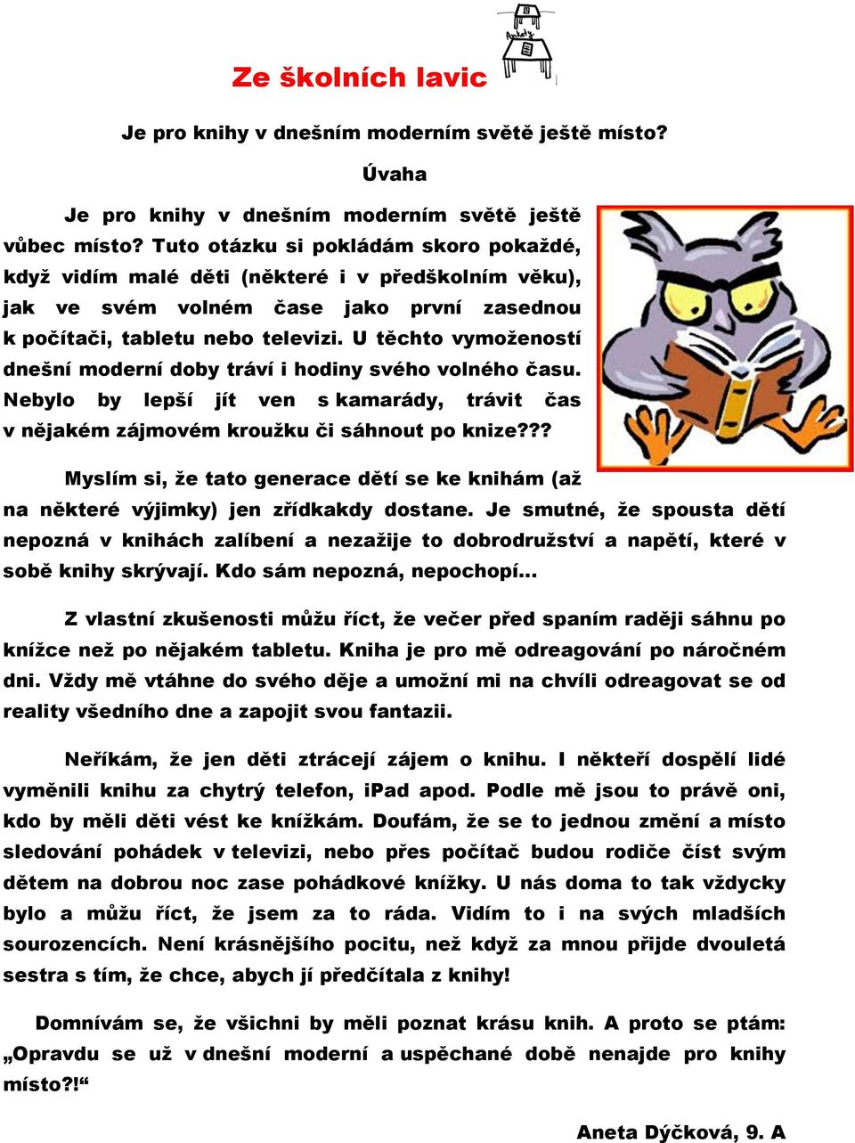 U těchto vymožeností dnešní moderní doby tráví i hodiny svého volného času. Nebylo by lepší jít ven s kamarády, trávit čas v nějakém zájmovém kroužku či sáhnout po knize?