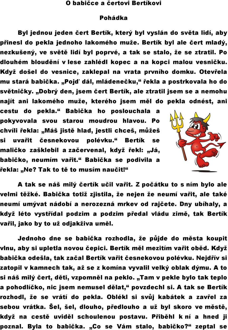 Když došel do vesnice, zaklepal na vrata prvního domku. Otevřela mu stará babička. Pojď dál, mládenečku, řekla a postrkovala ho do světničky.
