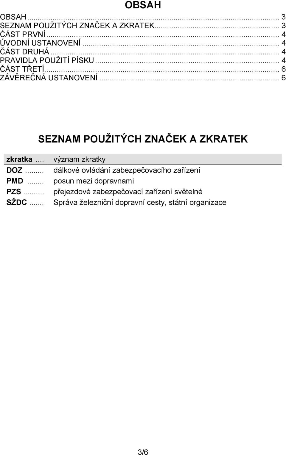 .. 6 SEZNAM POUŽITÝCH ZNAČEK A ZKRATEK zkratka... DOZ... PMD... PZS... SŽDC.