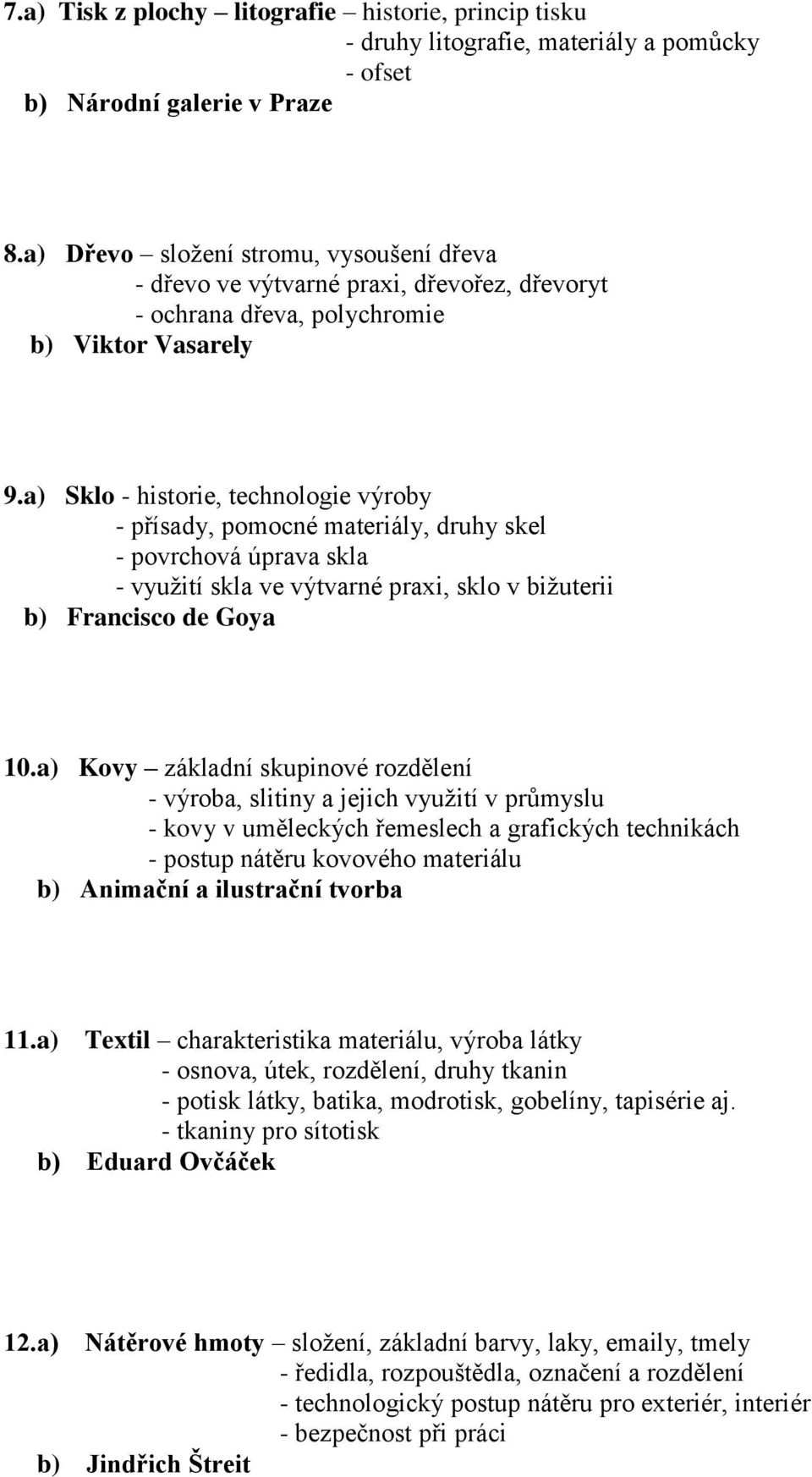 a) Sklo - historie, technologie výroby - přísady, pomocné materiály, druhy skel - povrchová úprava skla - využití skla ve výtvarné praxi, sklo v bižuterii b) Francisco de Goya 10.