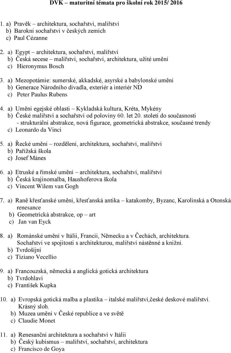 a) Mezopotámie: sumerské, akkadské, asyrské a babylonské umění b) Generace Národního divadla, exteriér a interiér ND c) Peter Paulus Rubens 4.