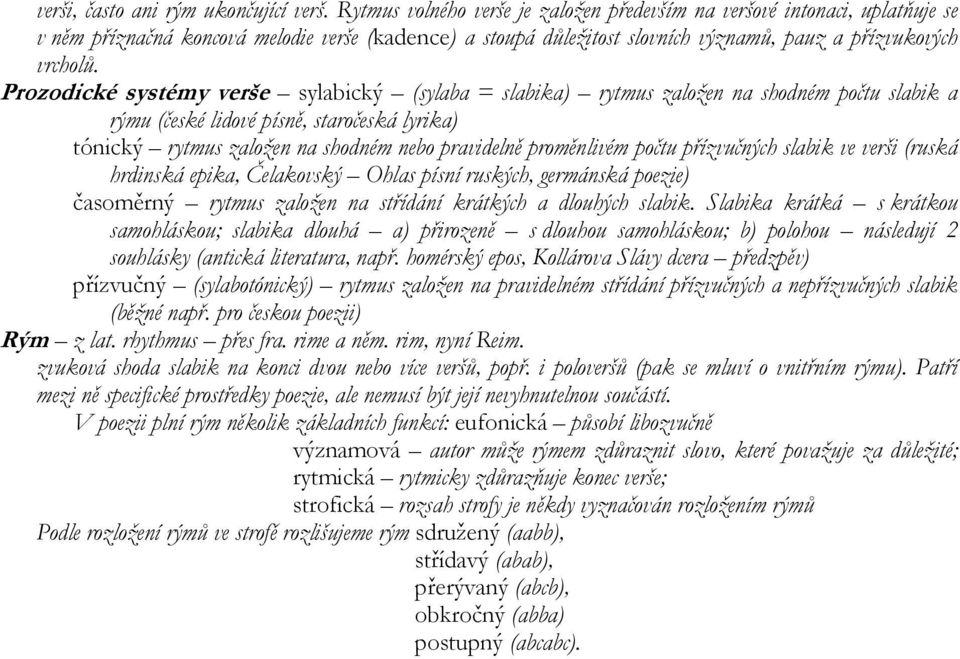 Prozodické systémy verše sylabický (sylaba = slabika) rytmus založen na shodném počtu slabik a rýmu (české lidové písně, staročeská lyrika) tónický rytmus založen na shodném nebo pravidelně