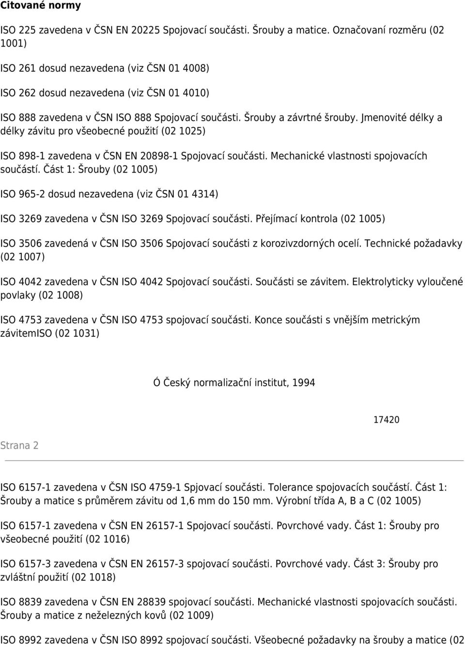 Jmenovité délky a délky závitu pro všeobecné použití (02 1025) ISO 898-1 zavedena v ČSN EN 20898-1 Spojovací součásti. Mechanické vlastnosti spojovacích součástí.