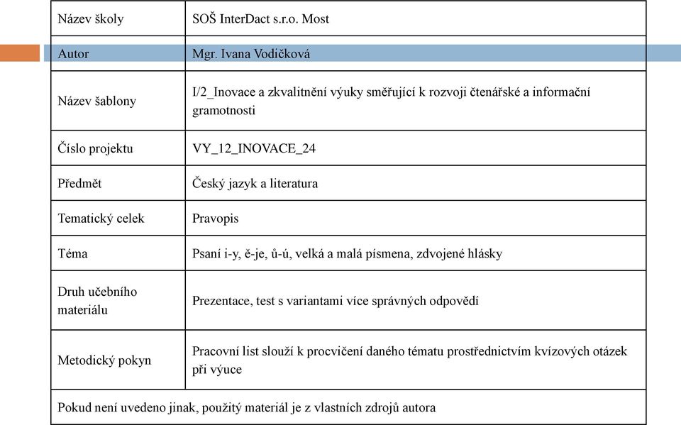 Pravopis Psaní i-y, ě-je, ů-ú, velká a malá písmena, zdvojené hlásky Druh učebního materiálu Prezentace, test s variantami více správných