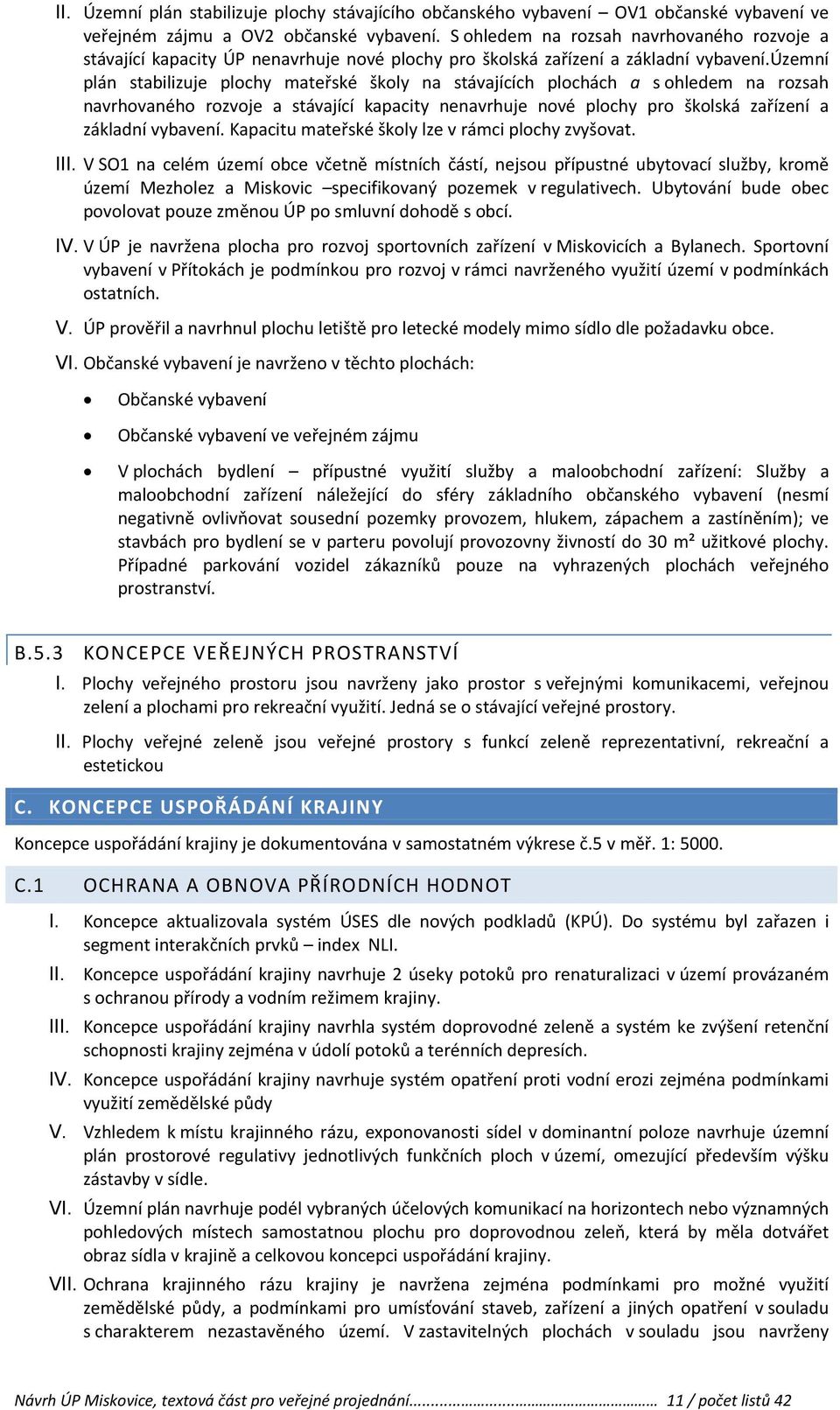 územní plán stabilizuje plochy mateřské školy na stávajících plochách a s ohledem na rozsah navrhovaného rozvoje a stávající kapacity nenavrhuje nové plochy pro školská zařízení a základní vybavení.