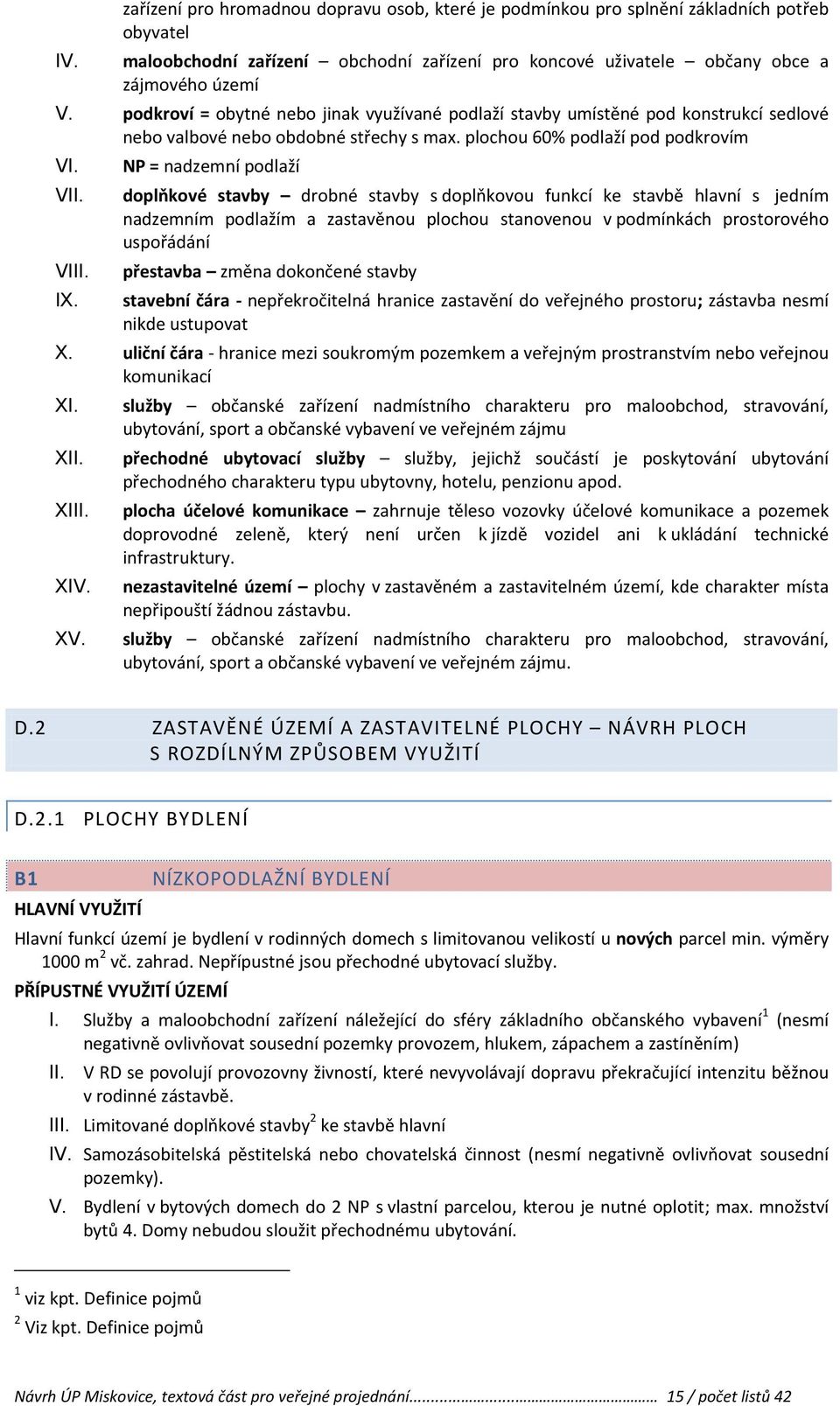 NP = nadzemní podlaží doplňkové stavby drobné stavby s doplňkovou funkcí ke stavbě hlavní s jedním nadzemním podlažím a zastavěnou plochou stanovenou v podmínkách prostorového uspořádání přestavba