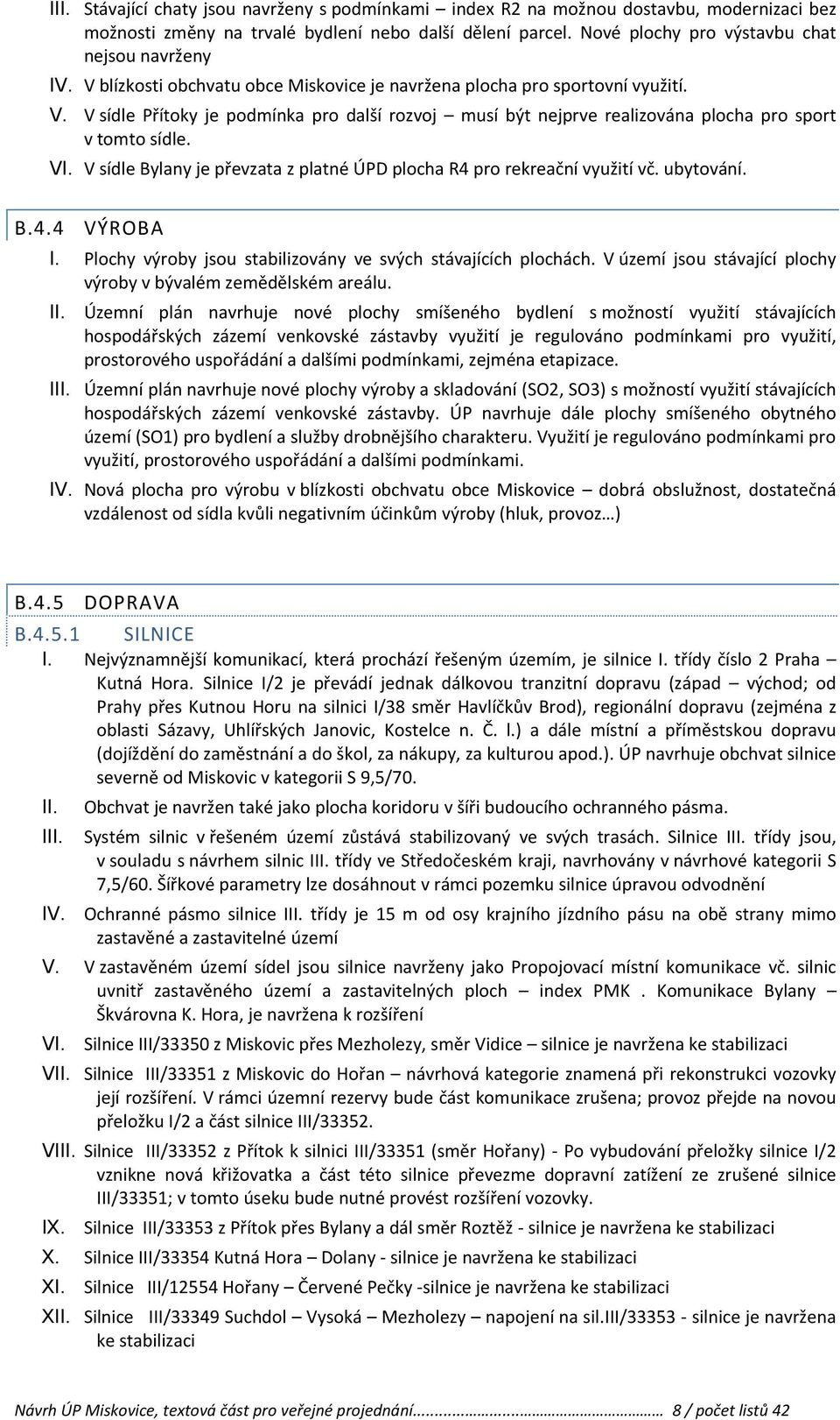 V sídle Bylany je převzata z platné ÚPD plocha R4 pro rekreační využití vč. ubytování. B.4.4 VÝROBA I. Plochy výroby jsou stabilizovány ve svých stávajících plochách.