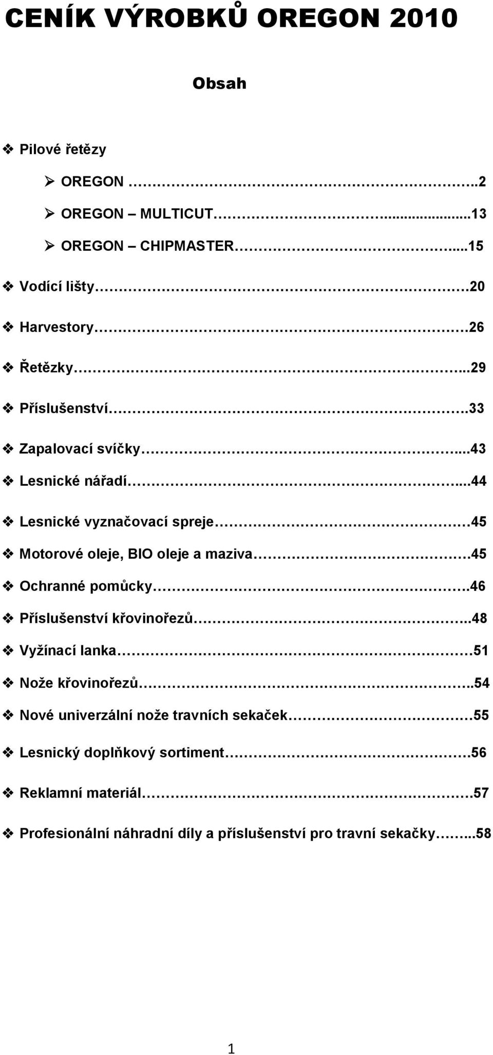 ..44 Lesnické vyznačovací spreje 45 Motorové oleje, BIO oleje a maziva.45 Ochranné pomůcky.46 Příslušenství křovinořezů.