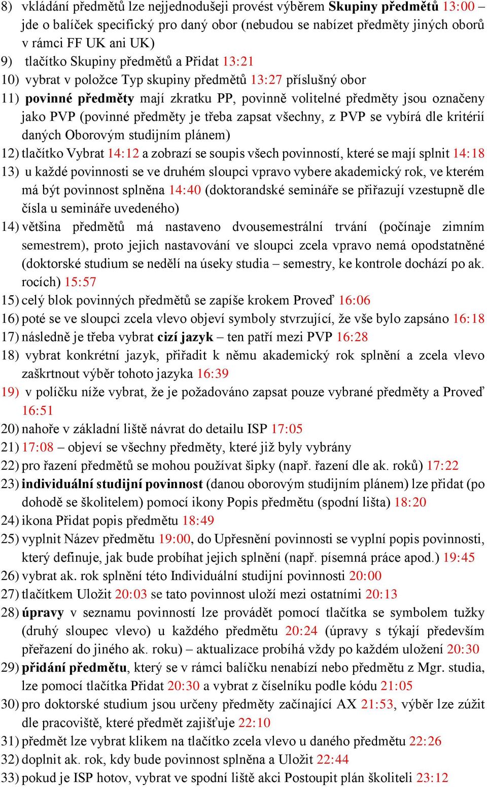 předměty je třeba zapsat všechny, z PVP se vybírá dle kritérií daných Oborovým studijním plánem) 12) tlačítko Vybrat 14:12 a zobrazí se soupis všech povinností, které se mají splnit 14:18 13) u každé