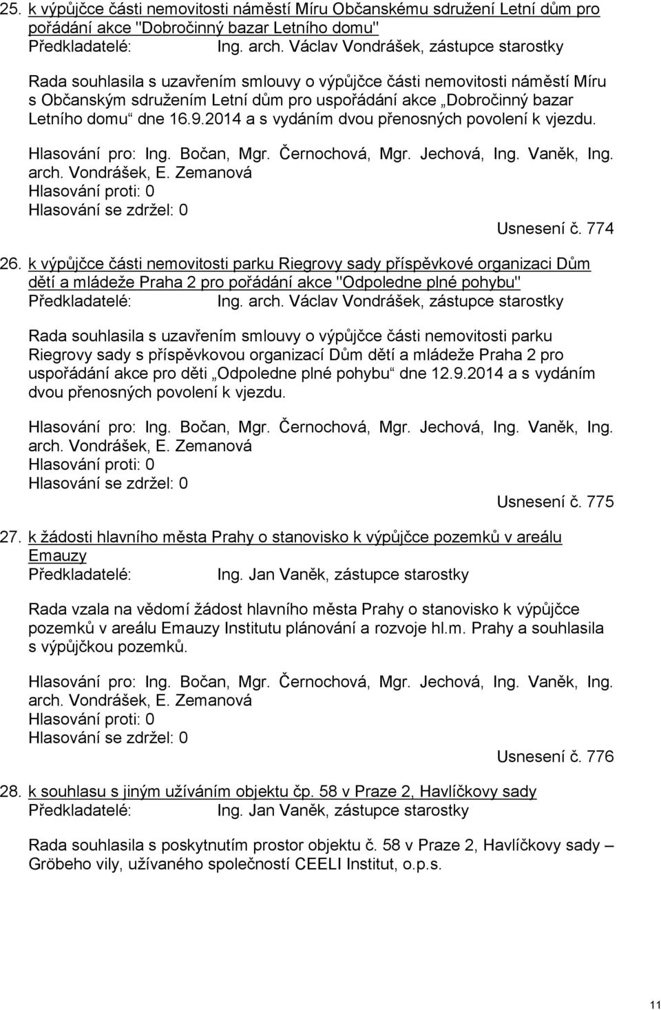 dne 16.9.2014 a s vydáním dvou přenosných povolení k vjezdu. Hlasování pro: Ing. Bočan, Mgr. Černochová, Mgr. Jechová, Ing. Vaněk, Ing. arch. Vondrášek, E.