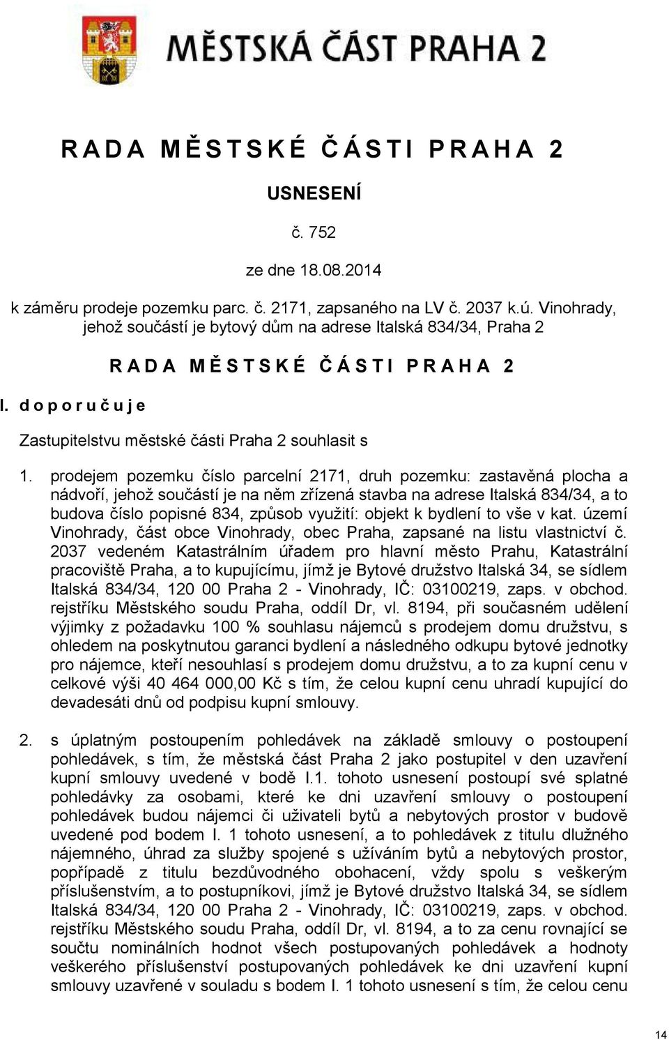 prodejem pozemku číslo parcelní 2171, druh pozemku: zastavěná plocha a nádvoří, jehož součástí je na něm zřízená stavba na adrese Italská 834/34, a to budova číslo popisné 834, způsob využití: objekt