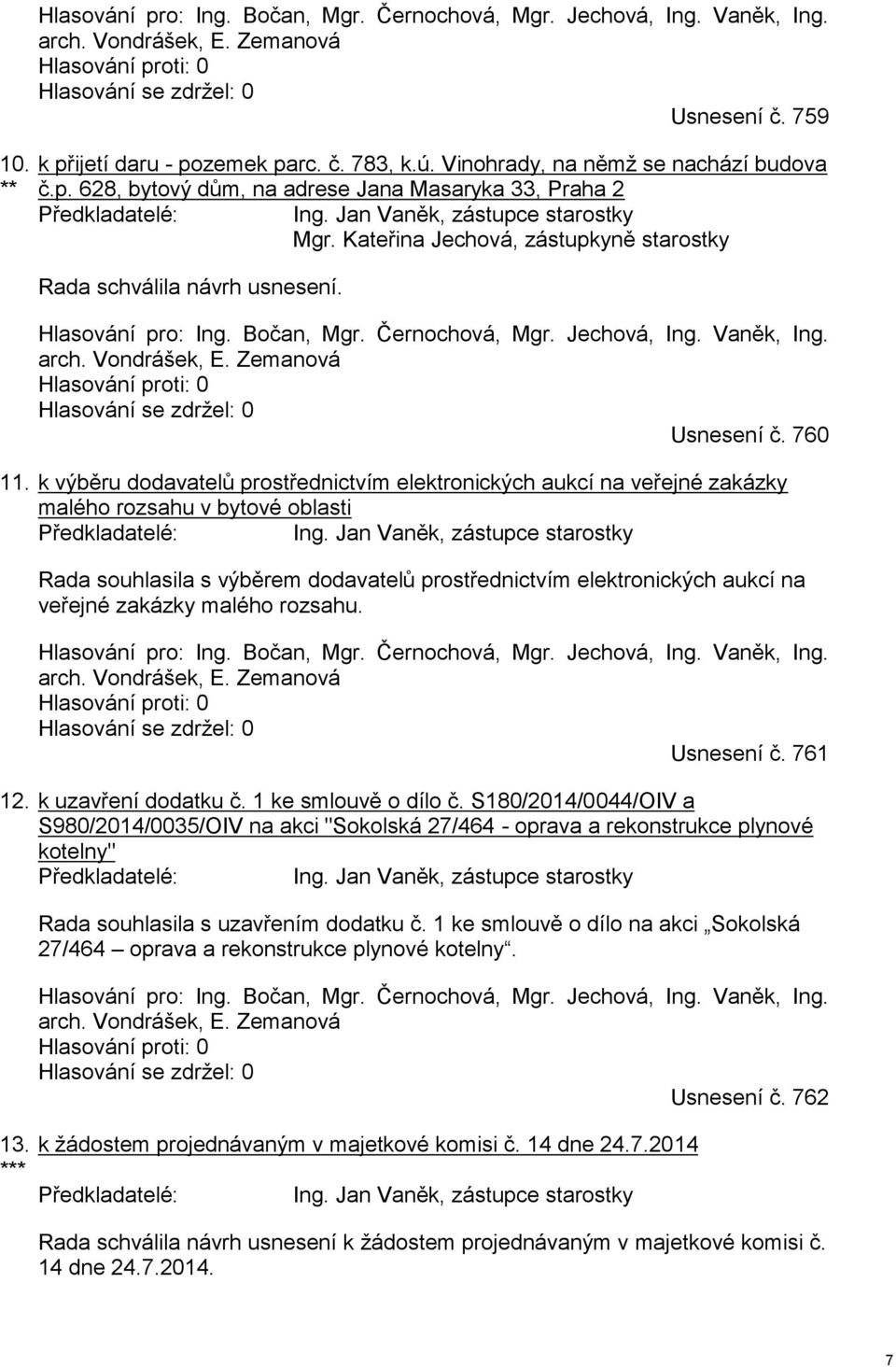 Kateřina Jechová, zástupkyně starostky Rada schválila návrh usnesení. Hlasování pro: Ing. Bočan, Mgr. Černochová, Mgr. Jechová, Ing. Vaněk, Ing. arch. Vondrášek, E.