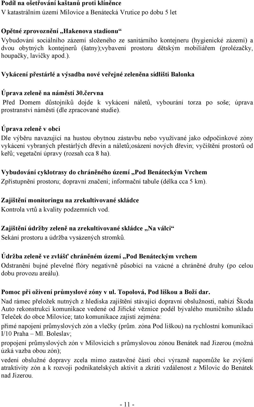 června Před Domem důstojníků dojde k vykácení náletů, vybourání torza po soše; úprava prostranství náměstí (dle zpracované studie).