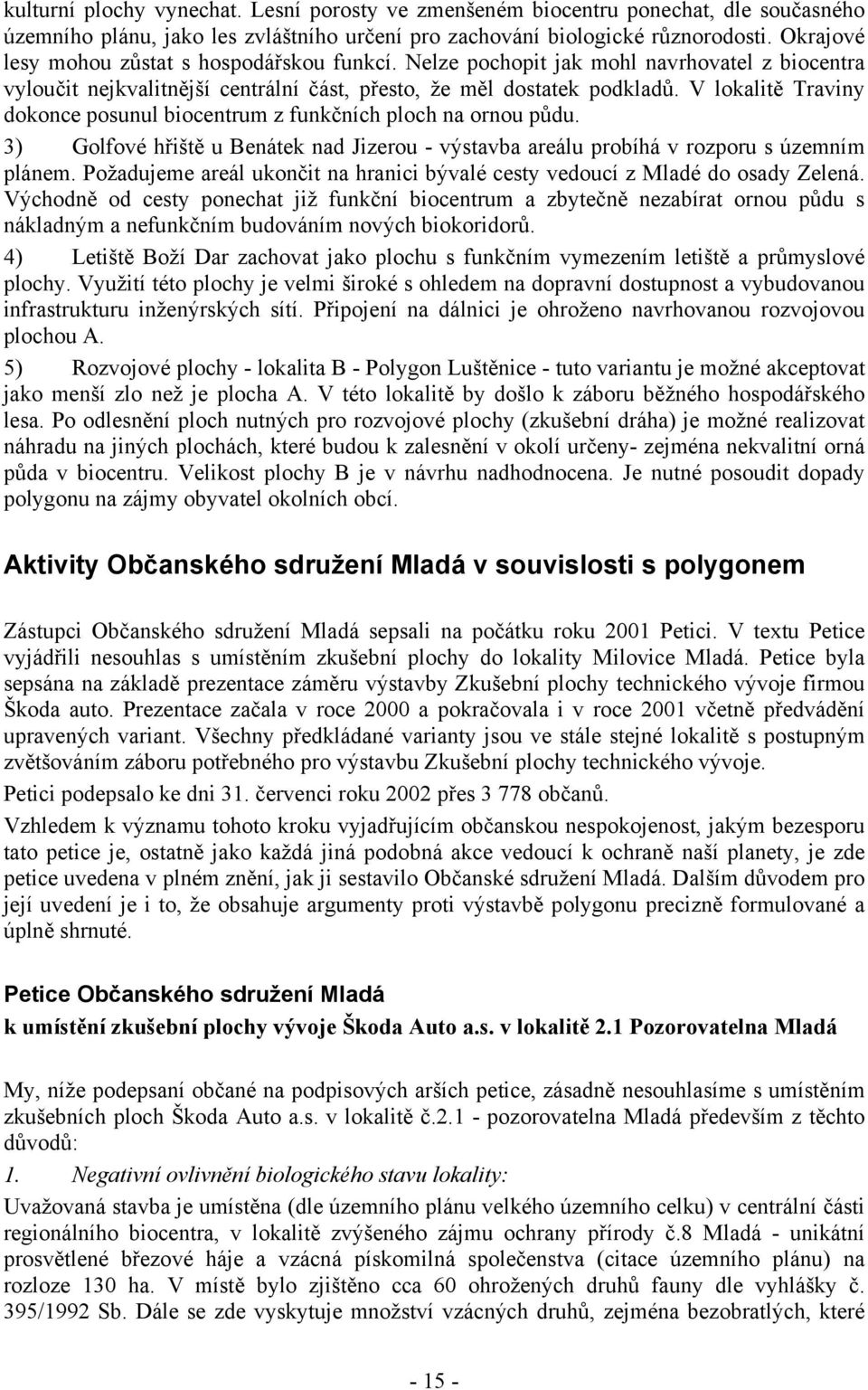V lokalitě Traviny dokonce posunul biocentrum z funkčních ploch na ornou půdu. 3) Golfové hřiště u Benátek nad Jizerou - výstavba areálu probíhá v rozporu s územním plánem.