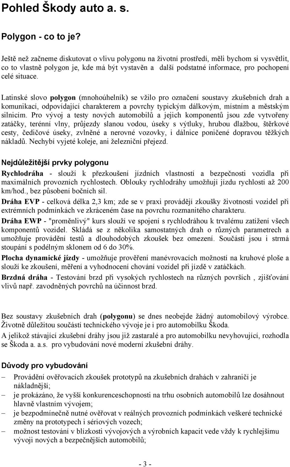 Latinské slovo polygon (mnohoúhelník) se vžilo pro označení soustavy zkušebních drah a komunikací, odpovídající charakterem a povrchy typickým dálkovým, místním a městským silnicím.