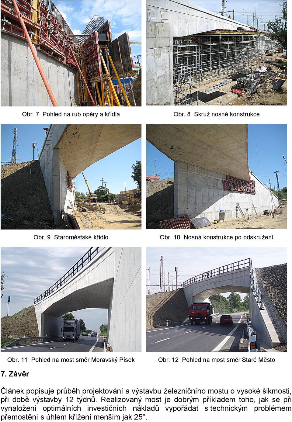 Závěr Článek popisuje průběh projektování a výstavbu železničního mostu o vysoké šikmosti, při době výstavby 12 týdnů.