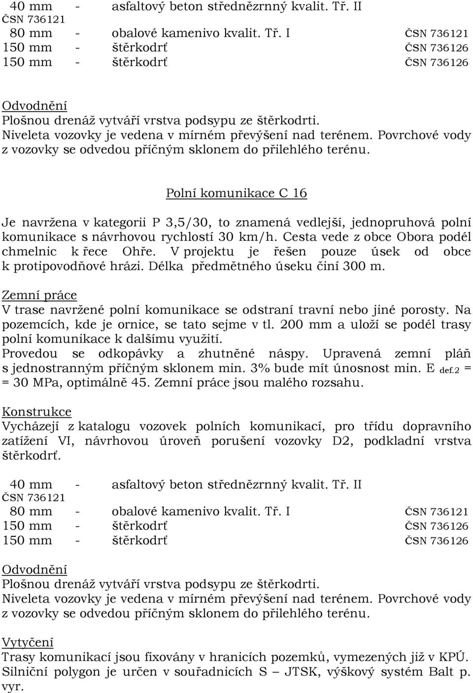 Cesta vede z obce Obora podél chmelnic k řece Ohře. V projektu je řešen pouze úsek od obce k protipovodňové hrázi. Délka předmětného úseku činí 300 m.