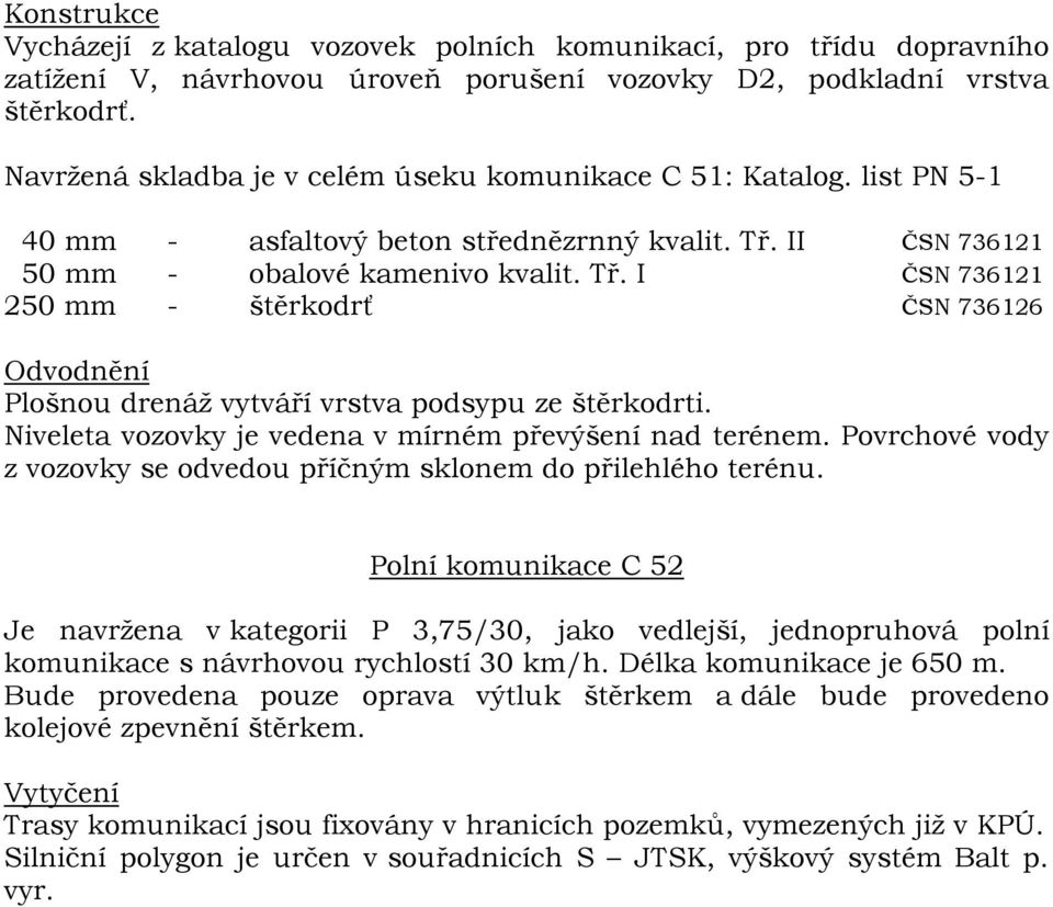 I 250 mm - štěrkodrť ČSN 736126 Polní komunikace C 52 Je navržena v kategorii P 3,75/30, jako vedlejší, jednopruhová polní komunikace s návrhovou