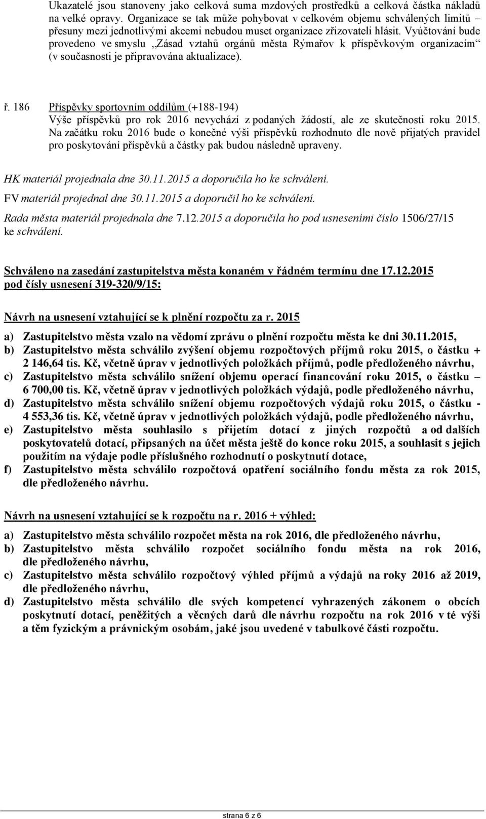 Vyúčtování bude provedeno ve smyslu Zásad vztahů orgánů města Rýmařov k příspěvkovým organizacím (v současnosti je připravována aktualizace). ř.