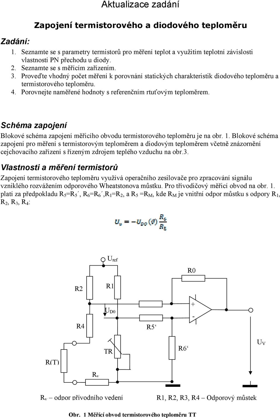 Porovnejte naměřené hodnoty s referenčním rtuťovým teploměrem. Schéma zapojení Blokové schéma zapojení měřicího obvodu termistorového teploměru je na obr. 1.