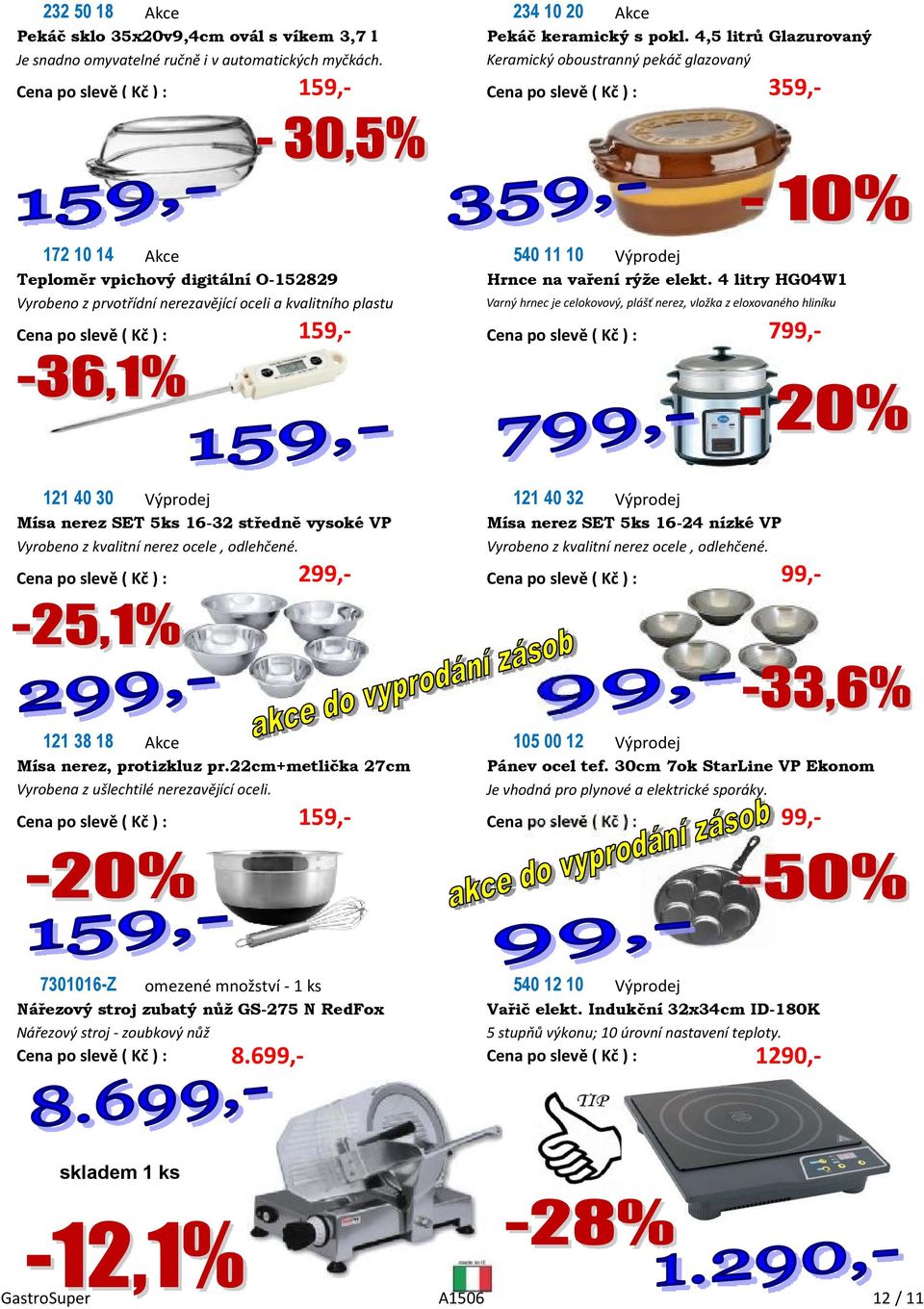 4 litry HG04W1 Vyrobeno z prvotřídní nerezavějící oceli a kvalitního plastu Varný hrnec je celokovový, plášť nerez, vložka z eloxovaného hliníku 121 40 30 121 40 32 Mísa nerez SET 5ks 16-32 středně