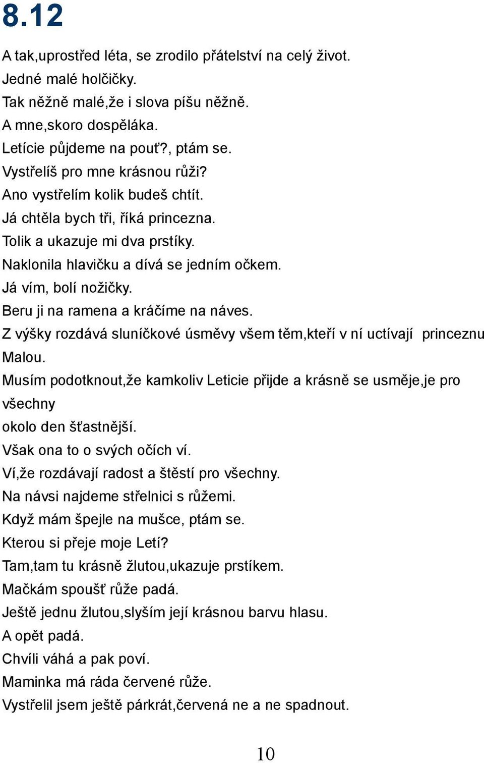 Beru ji na ramena a kráčíme na náves. Z výšky rozdává sluníčkové úsměvy všem těm,kteří v ní uctívají princeznu Malou.