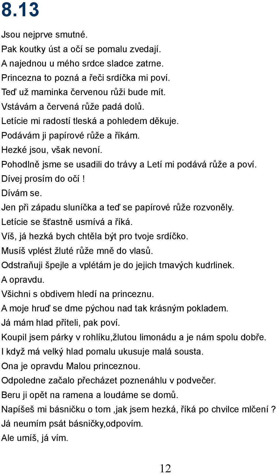 Pohodlně jsme se usadili do trávy a Letí mi podává růže a poví. Dívej prosím do očí! Dívám se. Jen při západu sluníčka a teď se papírové růže rozvoněly. Letície se šťastně usmívá a říká.