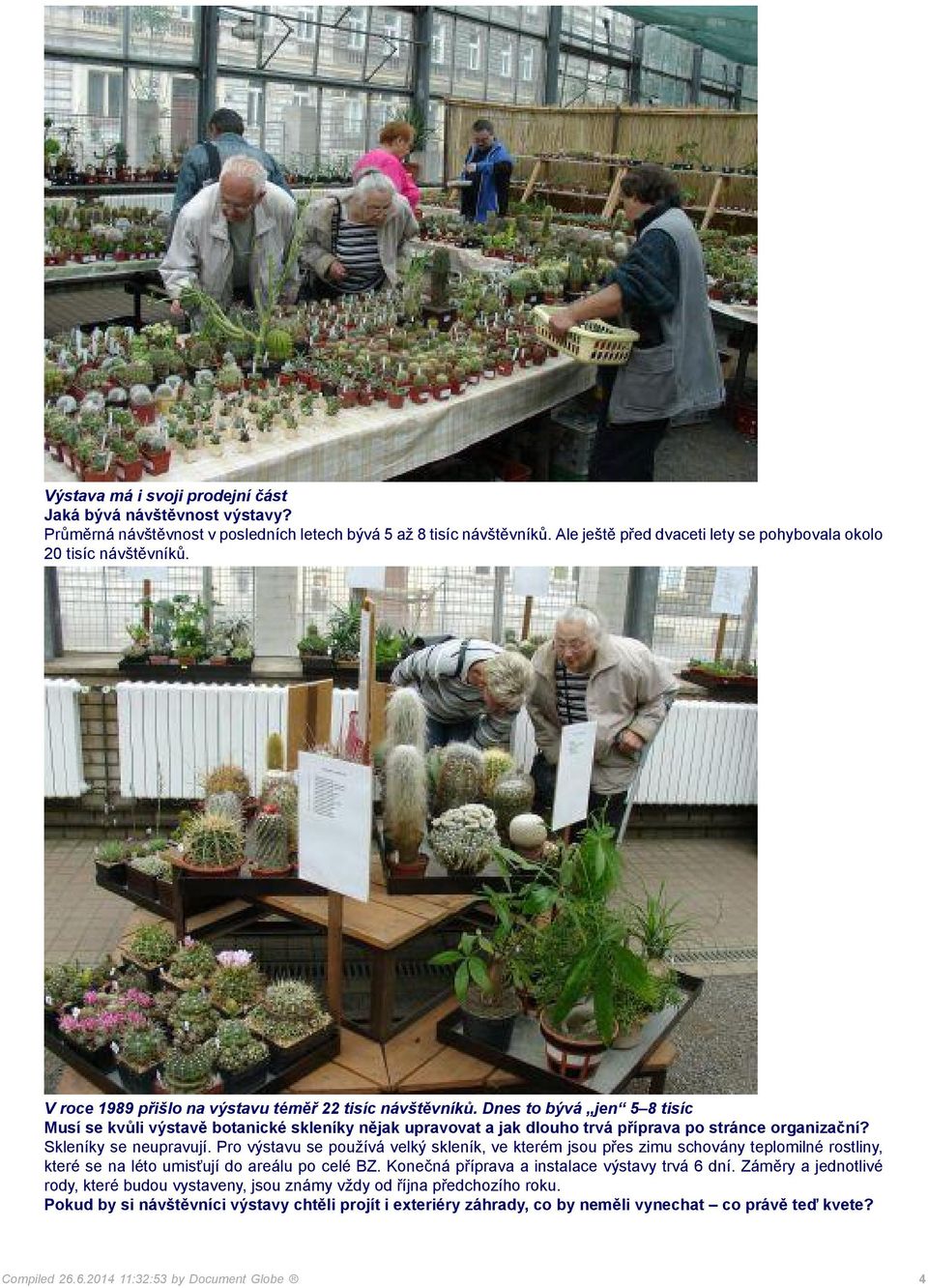 Dnes to bývá jen 5 8 tisíc Musí se kvůli výstavě botanické skleníky nějak upravovat a jak dlouho trvá příprava po stránce organizační? Skleníky se neupravují.
