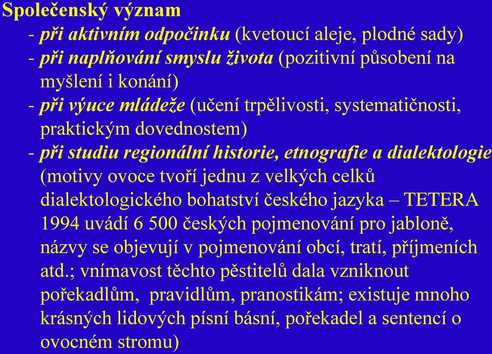 velkých celků dialektologického bohatství českého jazyka TETERA 1994 uvádí 6 500 českých pojmenování pro jabloně, názvy se objevují v pojmenování obcí, tratí,