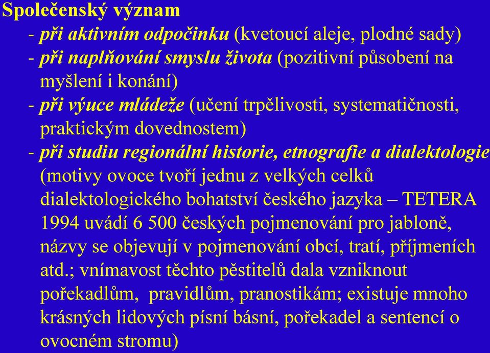 velkých celků dialektologického bohatství českého jazyka TETERA 1994 uvádí 6 500 českých pojmenování pro jabloně, názvy se objevují v pojmenování obcí, tratí,