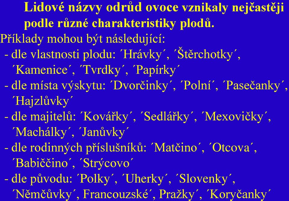 místa výskytu: Dvorčinky, Polní, Pasečanky, Hajzlůvky - dle majitelů: Kovářky, Sedlářky, Mexovičky, Machálky,